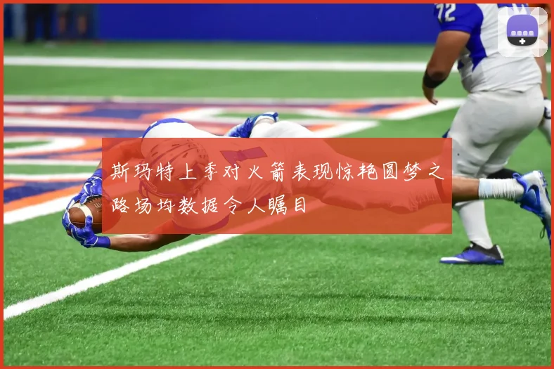 斯玛特上季对火箭表现惊艳圆梦之路场均数据令人瞩目